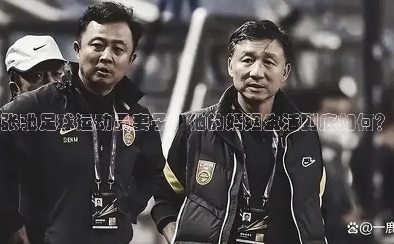 333体育官网app百度移动开放平台张驰足球运动员妻子：他的婚姻生活到底如何？