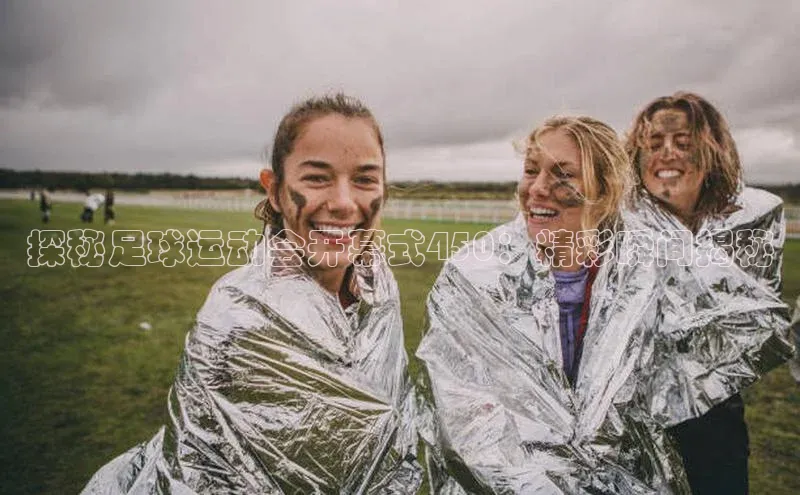 333体育手机版极氪智能科技探秘足球运动会开幕式450：精彩瞬间揭秘