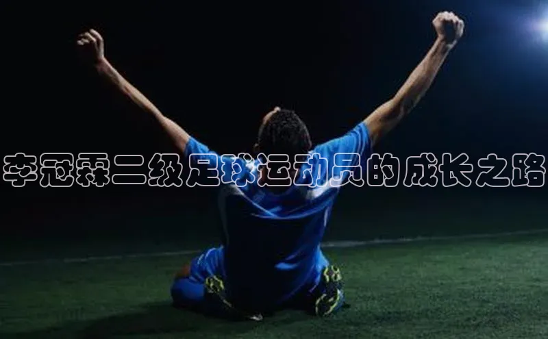 333体育app最新版本更新内容百度技术学院李冠霖二级足球运动员的成长之路
