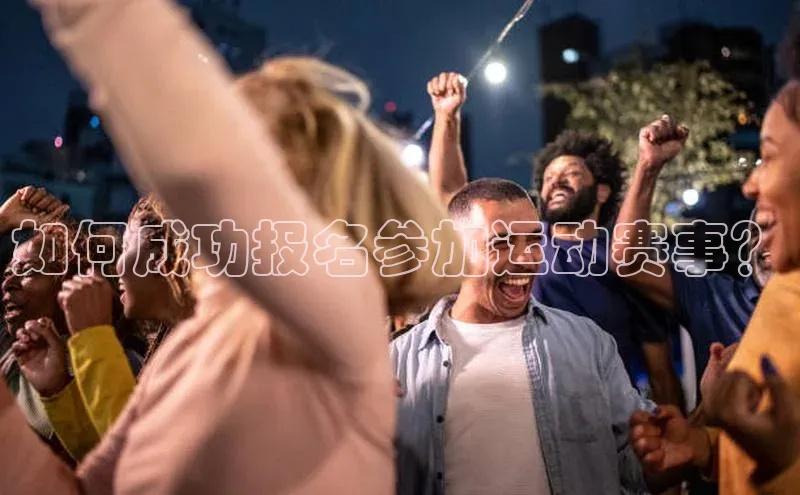 如何成功报名参加运动赛事？