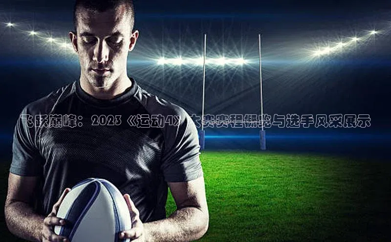 飞跃巅峰：2023《运动4》大赛赛程概览与选手风采展示