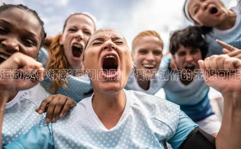 运动赛事精彩瞬间回顾：模板创作的无限可能