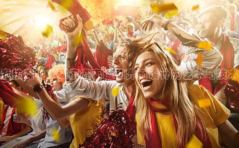 竞技美学：深度赛事运动界面设计的艺术与技术