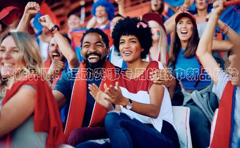 突破界限：运动赛事专用的纸巾新品体验