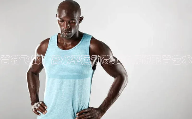 音符飞舞：高水平运动赛事的解说配音艺术