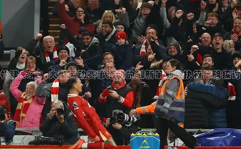 构建未来：大型运动赛事活动的创新策划与执行策略探讨