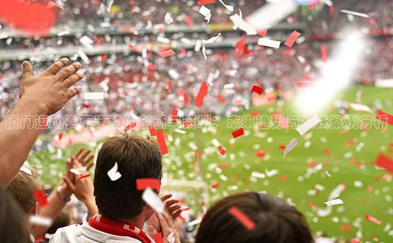 厦门运动赛事活动的创新与策划：未来趋势与实践案例分析