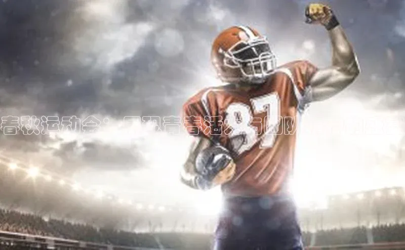 春秋运动会：展现青春活力与团队精神的盛宴