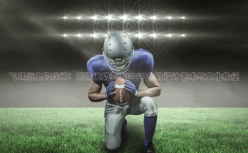 飞跃历史的瞬间：国际运动赛事LOGO中的设计艺术与文化象征