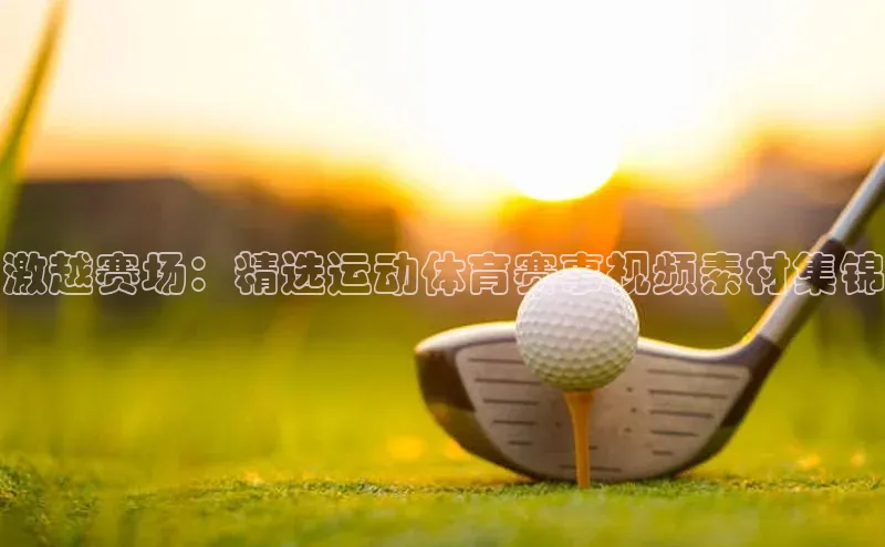 激越赛场：精选运动体育赛事视频素材集锦
