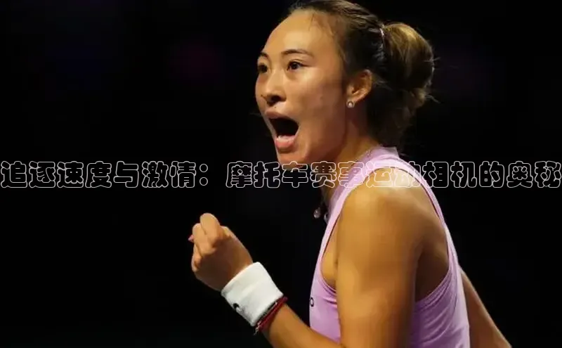 追逐速度与激情：摩托车赛事运动相机的奥秘