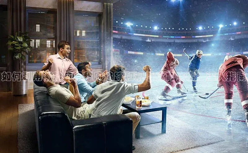 如何利用哪款应用程序追踪和观看体育赛事：深入指南