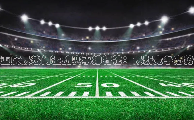 重庆最热门运动赛事排行榜：最新竞争态势