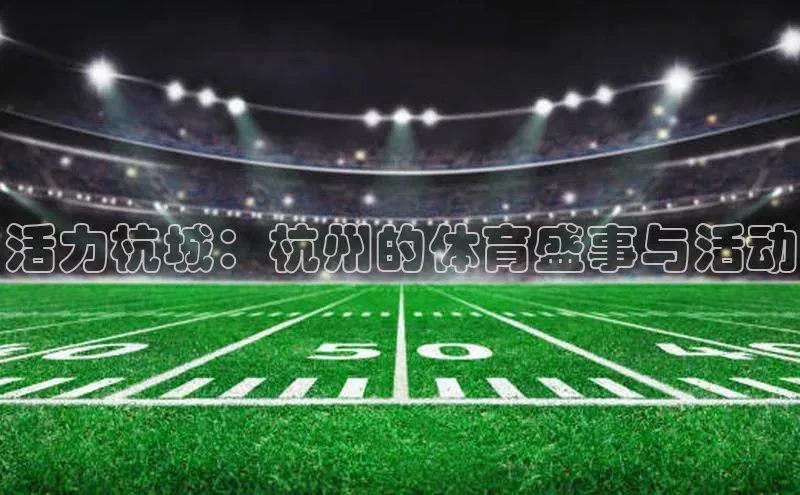 活力杭城：杭州的体育盛事与活动