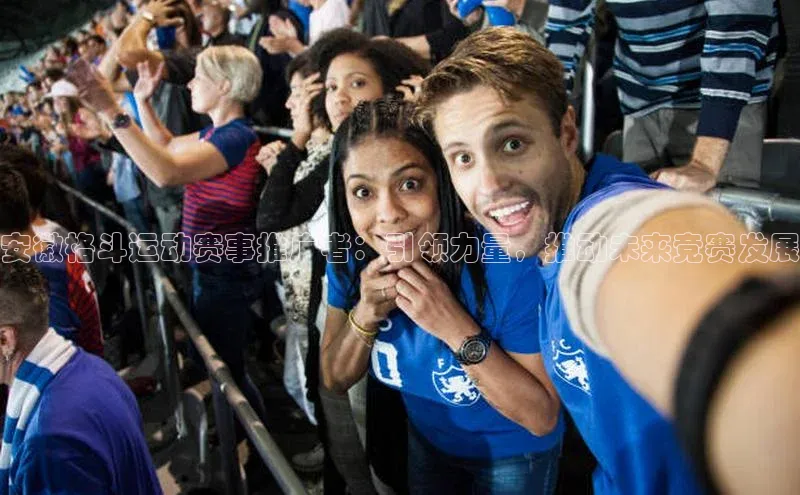 安徽格斗运动赛事推广者：引领力量，推动未来竞赛发展