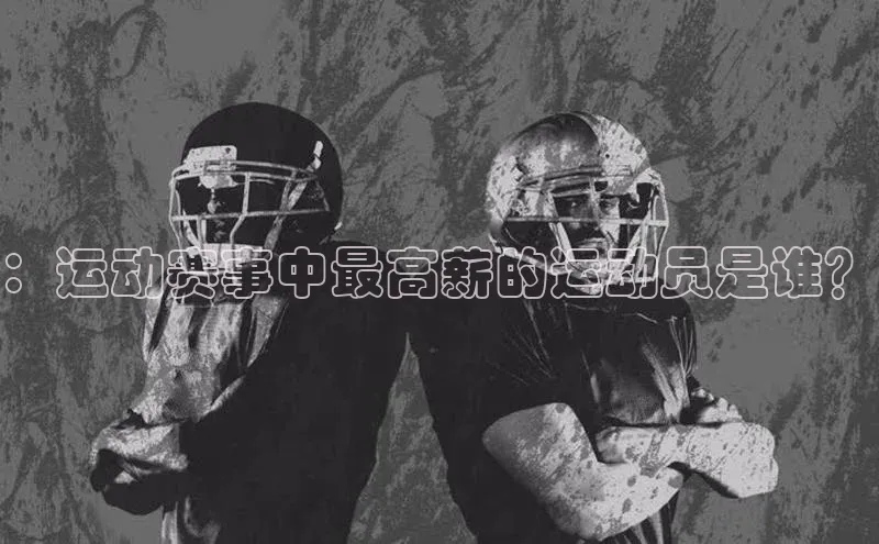 ：运动赛事中最高薪的运动员是谁？